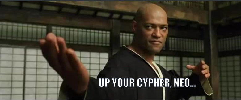 Up your cypher, Neo.